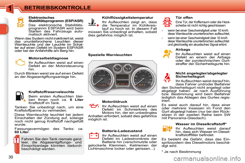 Peugeot 308 SW BL 2009.5  Betriebsanleitung (in German) !
30
BETRIEBSKONTROLLE   Motorselbstdiagnose  
� �I�h�r� �A�u�ﬂ� �e�u�c�h�t�e�n�  �w�e�i�s�t�  �a�u�f�  �e�i�n�e�n�  
Defekt  an  der  Motorsteuerung 
hin. 
 Durch Blinken weist sie auf einen Defekt