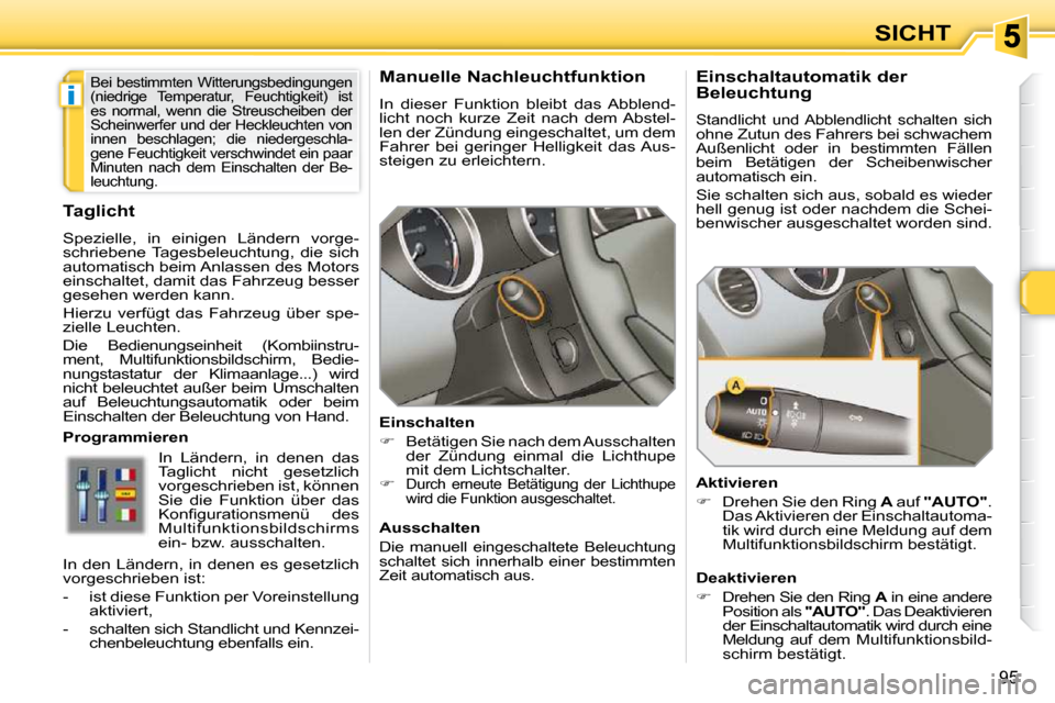 Peugeot 308 SW BL 2009.5  Betriebsanleitung (in German) i
95
SICHT
      Manuelle Nachleuchtfunktion  
 In  dieser  Funktion  bleibt  das  Abblend- 
licht  noch  kurze  Zeit  nach  dem Abstel-
len der Zündung eingeschaltet, um dem 
Fahrer  bei  geringer  