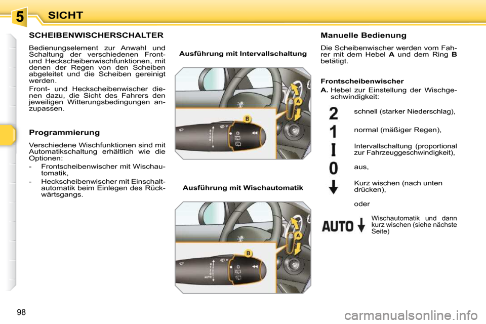 Peugeot 308 SW BL 2009.5  Betriebsanleitung (in German) 98
SICHT
SCHEIBENWISCHERSCHALTER 
 Bedienungselement  zur  Anwahl  und  
Schaltung  der  verschiedenen  Front- 
und  Heckscheibenwischfunktionen,  mit 
denen  der  Regen  von  den  Scheiben 
abgeleite