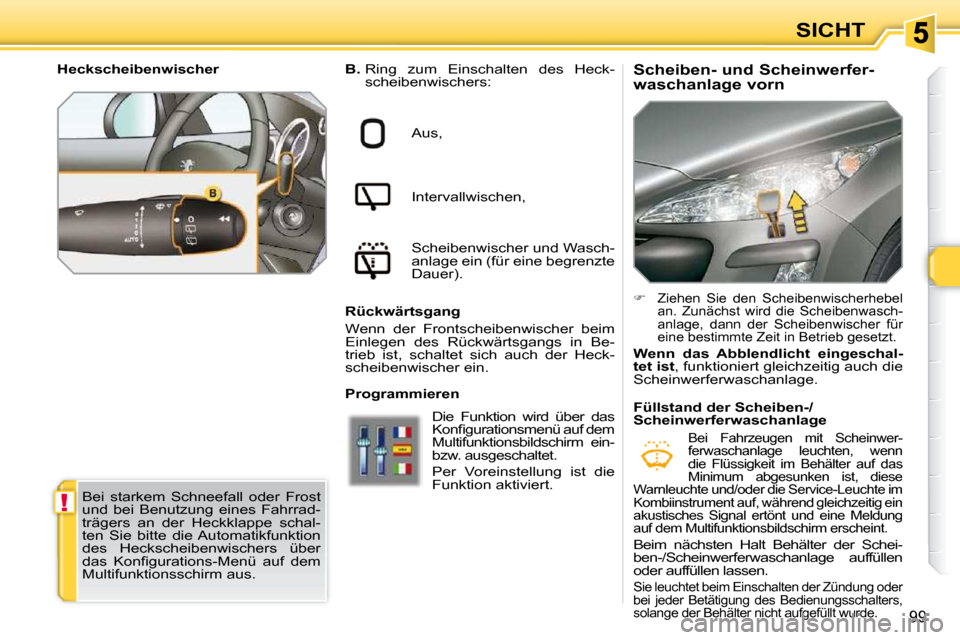 Peugeot 308 SW BL 2009.5  Betriebsanleitung (in German) !
99
SICHT
  Scheiben- und Scheinwerfer- 
waschanlage vorn  
  
B.    Ring  zum  Einschalten  des  Heck-
scheibenwischers: 
 Aus,  
 Intervallwischen,  
 Scheibenwischer und Wasch- 
anlage ein (für e