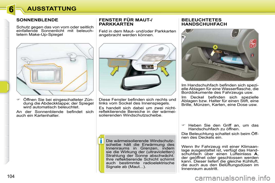 Peugeot 308 SW BL 2009.5  Betriebsanleitung (in German) i
104
AUSSTATTUNG
BELEUCHTETES HANDSCHUHFACH 
� �I�m� �H�a�n�d�s�c�h�u�h�f�a�c�h� �b�e�ﬁ� �n�d�e�n� �s�i�c�h� �s�p�e�z�i�- 
�e�l�l�e� �A�b�l�a�g�e�n� �f�ü�r� �e�i�n�e� �W�a�s�s�e�r�ﬂ� �a�s�c�h�e�