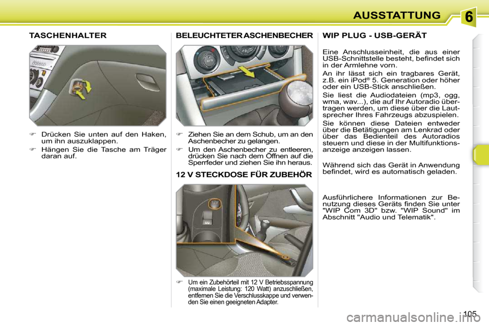 Peugeot 308 SW BL 2009.5  Betriebsanleitung (in German) 105
AUSSTATTUNG
12 V STECKDOSE FÜR ZUBEHÖR 
   
�   �U�m� �e�i�n� �Z�u�b�e�h�ö�r�t�e�i�l� �m�i�t� �1�2� �V� �B�e�t�r�i�e�b�s�s�p�a�n�n�u�n�g�  
�(�m�a�x�i�m�a�l�e�  �L�e�i�s�t�u�n�g�:�  �1�2�0� 