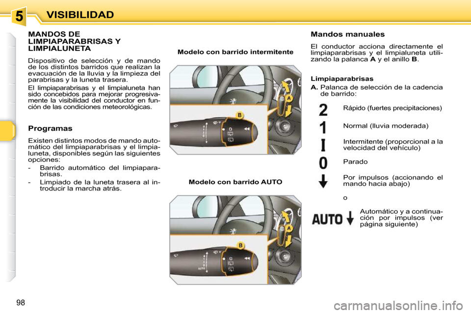 Peugeot 308 SW BL 2009.5 Manual del propietario (in Spanish) 98
VISIBILIDAD
MANDOS DE LIMPIAPARABRISAS Y LIMPIALUNETA
Dispositivo de selección y de mando
de los distintos barridos que realizan la
evacuación de la lluvia y la limpieza del
parabrisas Peugeot 308 SW BL 2009.5 Manual del propietario (in Spanish) 98
VISIBILIDAD
MANDOS DE LIMPIAPARABRISAS Y LIMPIALUNETA
Dispositivo de selección y de mando
de los distintos barridos que realizan la
evacuación de la lluvia y la limpieza del
parabrisas