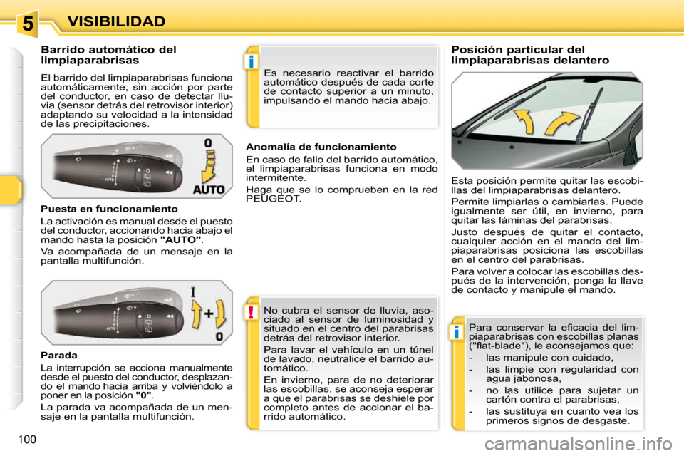 Peugeot 308 SW BL 2009.5  Manual del propietario (in Spanish) !
i
i
100
VISIBILIDAD          Posición particular del  
limpiaparabrisas delantero 
            Barrido automático del 
limpiaparabrisas  
 El barrido del limpiaparabrisas funciona  
automáticamen