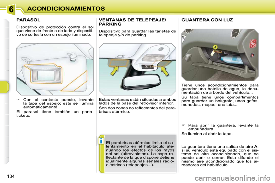Peugeot 308 SW BL 2009.5 Manual del propietario (in Spanish) i
104
ACONDICIONAMIENTOS
GUANTERA CON LUZ
Tiene unos acondicionamientos para
guardar una botella de agua, la docu-
mentación de a bordo del vehículo...
Su tapa tiene unos compart Peugeot 308 SW BL 2009.5 Manual del propietario (in Spanish) i
104
ACONDICIONAMIENTOS
GUANTERA CON LUZ
Tiene unos acondicionamientos para
guardar una botella de agua, la docu-
mentación de a bordo del vehículo...
Su tapa tiene unos compart