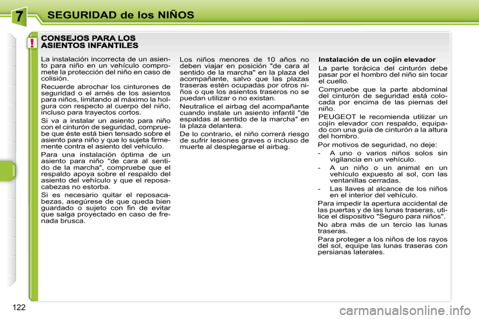 Peugeot 308 SW BL 2009.5 Manual del propietario (in Spanish) !
122
SEGURIDAD de los NIÑOS
Instalación de un cojín elevador
La parte torácica del cinturón debe
pasar por el hombro del niño sin tocar
el cuello.
Compruebe que la parte abd Peugeot 308 SW BL 2009.5 Manual del propietario (in Spanish) !
122
SEGURIDAD de los NIÑOS
Instalación de un cojín elevador
La parte torácica del cinturón debe
pasar por el hombro del niño sin tocar
el cuello.
Compruebe que la parte abd