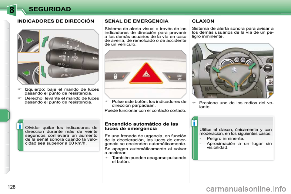 Peugeot 308 SW BL 2009.5 Manual del propietario (in Spanish) ii
128
SEGURIDAD
INDICADORES DE DIRECCIÓN
Olvidar quitar los indicadores de
dirección durante más de veinte
segundos conllevará un aumento
de la señal sonora cuando la velo-
cida Peugeot 308 SW BL 2009.5 Manual del propietario (in Spanish) ii
128
SEGURIDAD
INDICADORES DE DIRECCIÓN
Olvidar quitar los indicadores de
dirección durante más de veinte
segundos conllevará un aumento
de la señal sonora cuando la velo-
cida