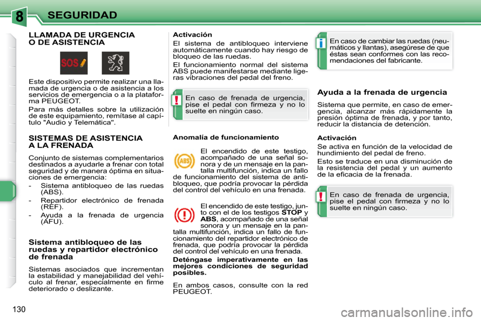 Peugeot 308 SW BL 2009.5 Manual del propietario (in Spanish) !
i
!
130
SEGURIDAD
SISTEMAS DE ASISTENCIAA LA FRENADA
Conjunto de sistemas complementarios
destinados a ayudarle a frenar con total
seguridad y de manera óptima en situa-
ciones de emergencia: Peugeot 308 SW BL 2009.5 Manual del propietario (in Spanish) !
i
!
130
SEGURIDAD
SISTEMAS DE ASISTENCIAA LA FRENADA
Conjunto de sistemas complementarios
destinados a ayudarle a frenar con total
seguridad y de manera óptima en situa-
ciones de emergencia:
