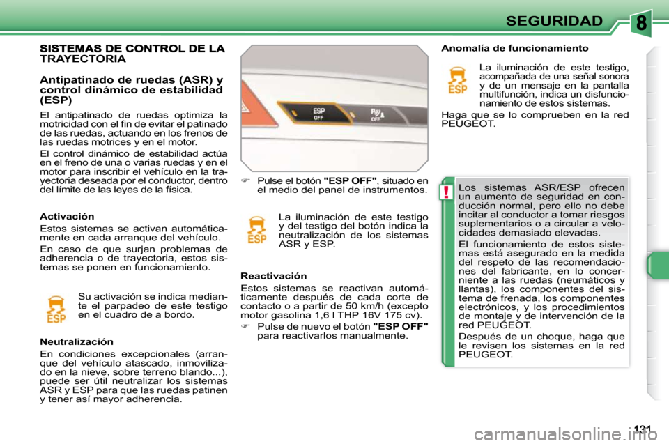 Peugeot 308 SW BL 2009.5 Manual del propietario (in Spanish) !
SEGURIDAD
Los sistemas ASR/ESP ofrecen
un aumento de seguridad en con-
ducción normal, pero ello no debe
incitar al conductor a tomar riesgos
suplementarios o a circular a velo-
c Peugeot 308 SW BL 2009.5 Manual del propietario (in Spanish) !
SEGURIDAD
Los sistemas ASR/ESP ofrecen
un aumento de seguridad en con-
ducción normal, pero ello no debe
incitar al conductor a tomar riesgos
suplementarios o a circular a velo-
c