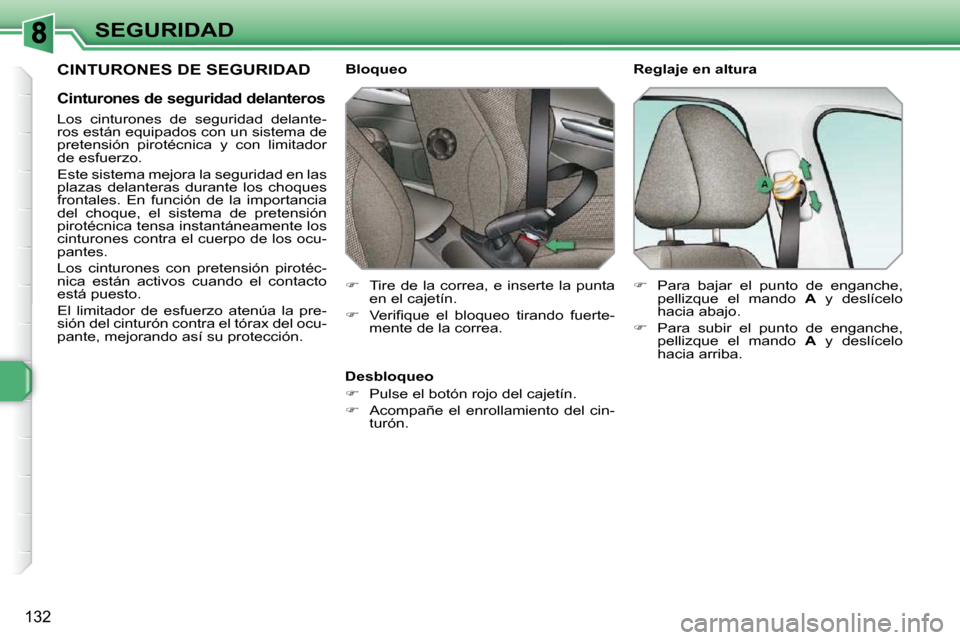 Peugeot 308 SW BL 2009.5 Manual del propietario (in Spanish) 132
SEGURIDAD
CINTURONES DE SEGURIDAD
Cinturones de seguridad delanteros
Los cinturones de seguridad delante-
ros están equipados con un sistema de
pretensión pirotécnica y con lim Peugeot 308 SW BL 2009.5 Manual del propietario (in Spanish) 132
SEGURIDAD
CINTURONES DE SEGURIDAD
Cinturones de seguridad delanteros
Los cinturones de seguridad delante-
ros están equipados con un sistema de
pretensión pirotécnica y con lim
