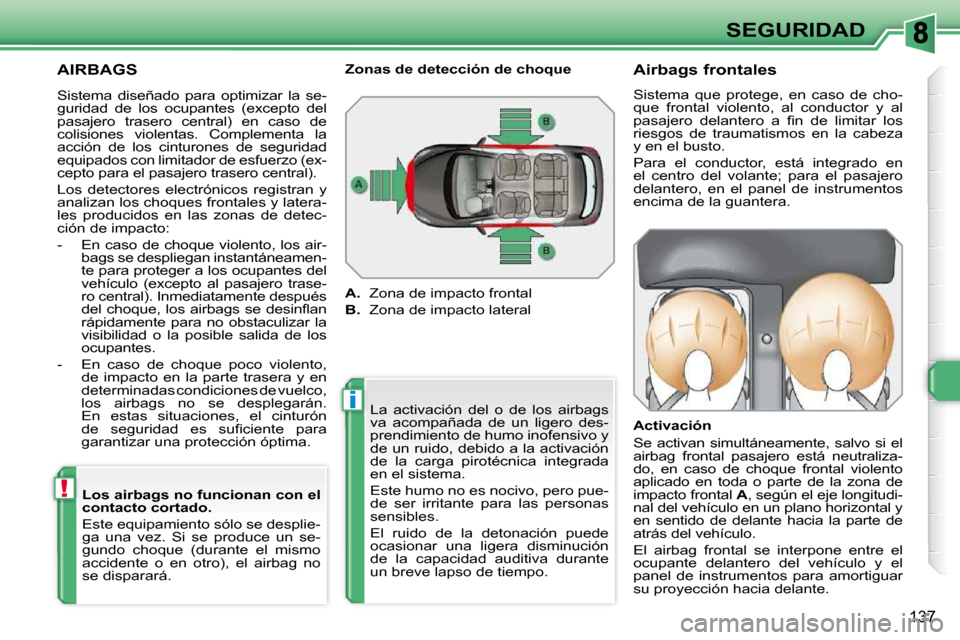 Peugeot 308 SW BL 2009.5 Manual del propietario (in Spanish) i
!
137
SEGURIDAD
AIRBAGS
La activación del o de los airbags
va acompañada de un ligero des-
prendimiento de humo inofensivo y
de un ruido, debido a la activación
de la carga p Peugeot 308 SW BL 2009.5 Manual del propietario (in Spanish) i
!
137
SEGURIDAD
AIRBAGS
La activación del o de los airbags
va acompañada de un ligero des-
prendimiento de humo inofensivo y
de un ruido, debido a la activación
de la carga p