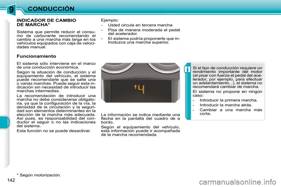 Peugeot 308 SW BL 2009.5  Manual del propietario (in Spanish) i
142
CONDUCCIÓN
INDICADOR DE CAMBIODE MARCHA *  
 Sistema  que  permite  reducir  el  consu- 
mo  de  carburante  recomendando  el 
cambio a una marcha más larga en los 
vehículos equipados con ca