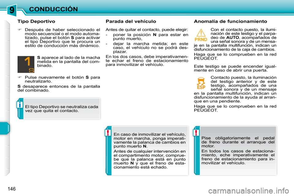Peugeot 308 SW BL 2009.5  Manual del propietario (in Spanish) !!
i
146
CONDUCCIÓN  Parada del vehículo    Anomalía de funcionamiento 
 Con  el  contacto  puesto,  la  ilumi- 
nación de este testigo y el parpa-
deo de  AUTO , acompañados de 
una señal sonor