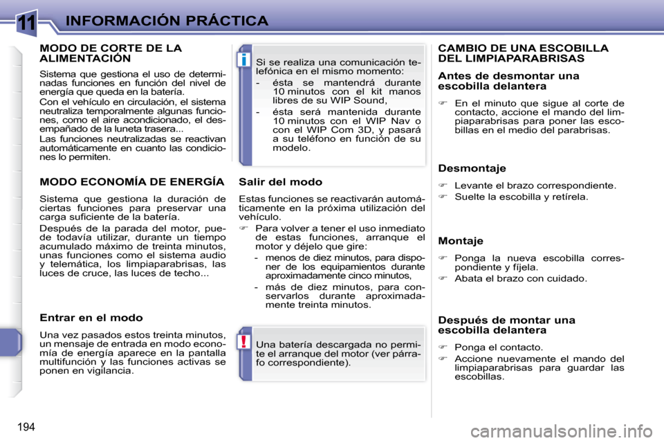 Peugeot 308 SW BL 2009.5 Manual del propietario (in Spanish) 11
!
i
194
INFORMACIÓN PRÁCTICA Una batería descargada no permi-
te el arranque del motor (ver párra-
fo correspondiente).
Si se realiza una comunicación te-
lefónica en el mismo momento:
Peugeot 308 SW BL 2009.5 Manual del propietario (in Spanish) 11
!
i
194
INFORMACIÓN PRÁCTICA Una batería descargada no permi-
te el arranque del motor (ver párra-
fo correspondiente).
Si se realiza una comunicación te-
lefónica en el mismo momento: