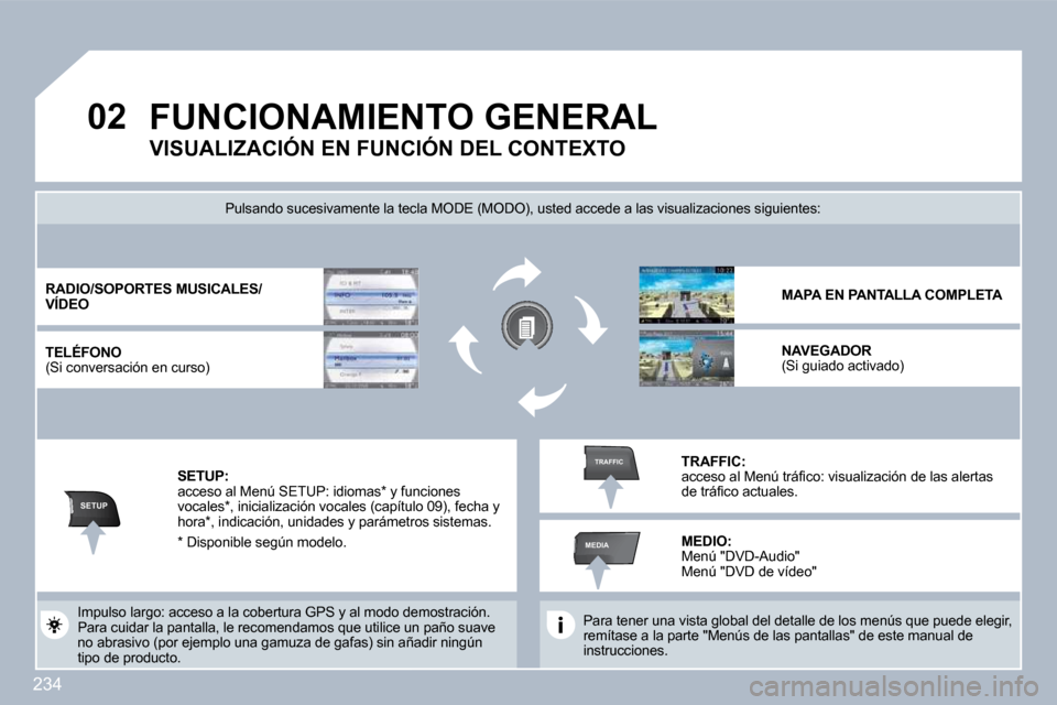 Peugeot 308 SW BL 2009.5  Manual del propietario (in Spanish) 234
�0�2
SETUP
MEDIA
TRAFFIC
 FUNCIONAMIENTO GENERAL 
  Para tener una vista global del detalle de los menús que puede elegir, remítase a la parte "Menús de las pantallas" de est e manual de instru