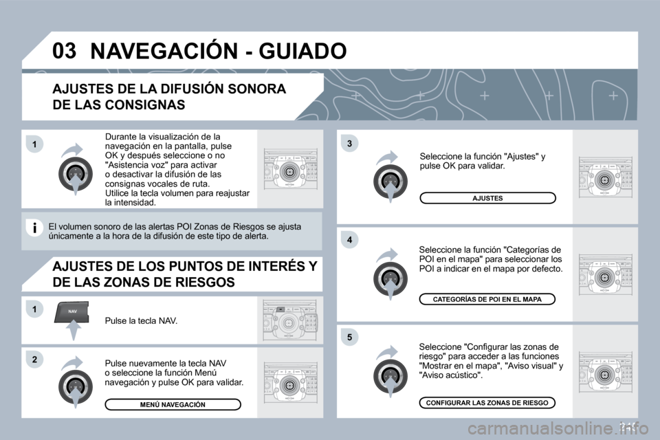Peugeot 308 SW BL 2009.5  Manual del propietario (in Spanish) 245
�0�3
�5
3
�4
NAV�1
�2
�1
� � �A�J�U�S�T�E�S� �D�E� �L�A� �D�I�F�U�S�I�Ó�N� �S�O�N�O�R�A� 
DE LAS CONSIGNAS 
� � �S�e�l�e�c�c�i�o�n�e� �"�C�o�n�ﬁ� �g�u�r�a�r� �l�a�s� �z�o�n�a�s� �d�e� riesgo" p