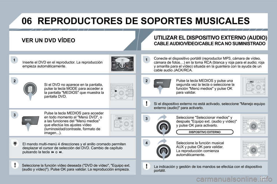 Peugeot 308 SW BL 2009.5  Manual del propietario (in Spanish) 253
�1
3
�4
�2�2
3
MEDIA
�1
MEDIA
�0�6
2
ABC 3
DEF
5
JKL
4
GHI 6
MNO
8
TUV
7
PQRS 9
WXYZ
0
* #
1
RADIO MEDIA
NAV ESC TRAFFIC
SETUP
ADDRBOOK Conecte el dispositivo portátil (reproductor MP3, 
cámará