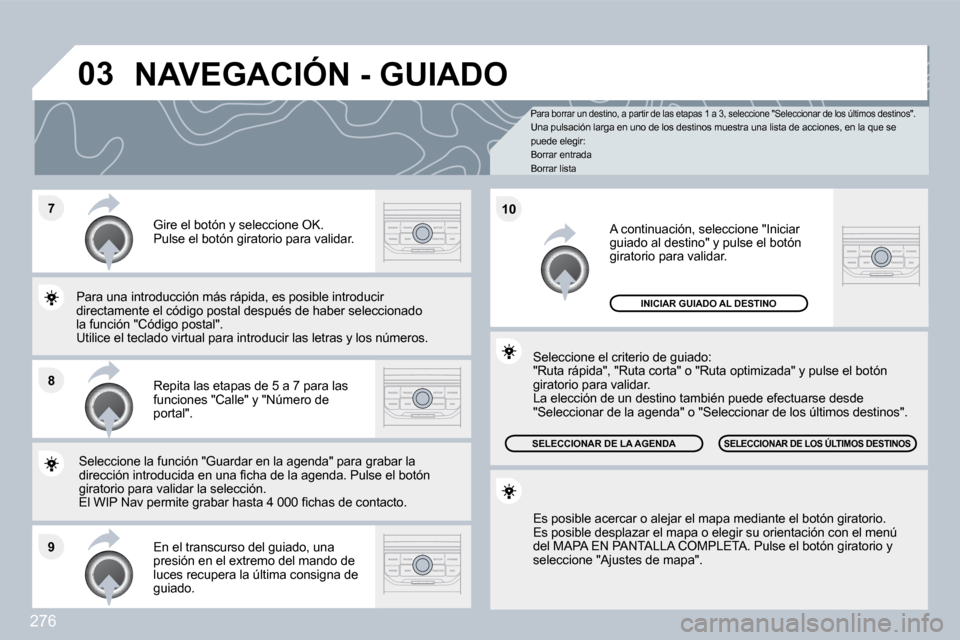 Peugeot 308 SW BL 2009.5  Manual del propietario (in Spanish) 276
�7
�8
�9
�1�0
�0�3
  Para borrar un destino, a partir de las etapas 1 a 3, seleccione "Seleccionar de los últimos destino s".   Una pulsación larga en uno de los destinos muestra  una lista de a