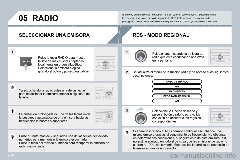 Peugeot 308 SW BL 2009.5  Manual del propietario (in Spanish) 284
�3
�2
�1
�1
�0�5
�S�E�L�E�C�C�I�O�N�A�R� �U�N�A� �E�M�I�S�O�R�A� 
  Pulse el botón cuando la emisora de radio que está escuchando aparezca en la pantalla.  
  Se visualiza el menú de la funció
