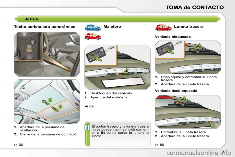Peugeot 308 SW BL 2009.5  Manual del propietario (in Spanish) i
  Techo acristalado panorámico   Maletero    Luneta trasera 
   
1.    Desbloqueo y entreabrir la luneta 
trasera. 
  
2.    Apertura de la luneta trasera.  
   
�   90   
   
1.    Apertura de 