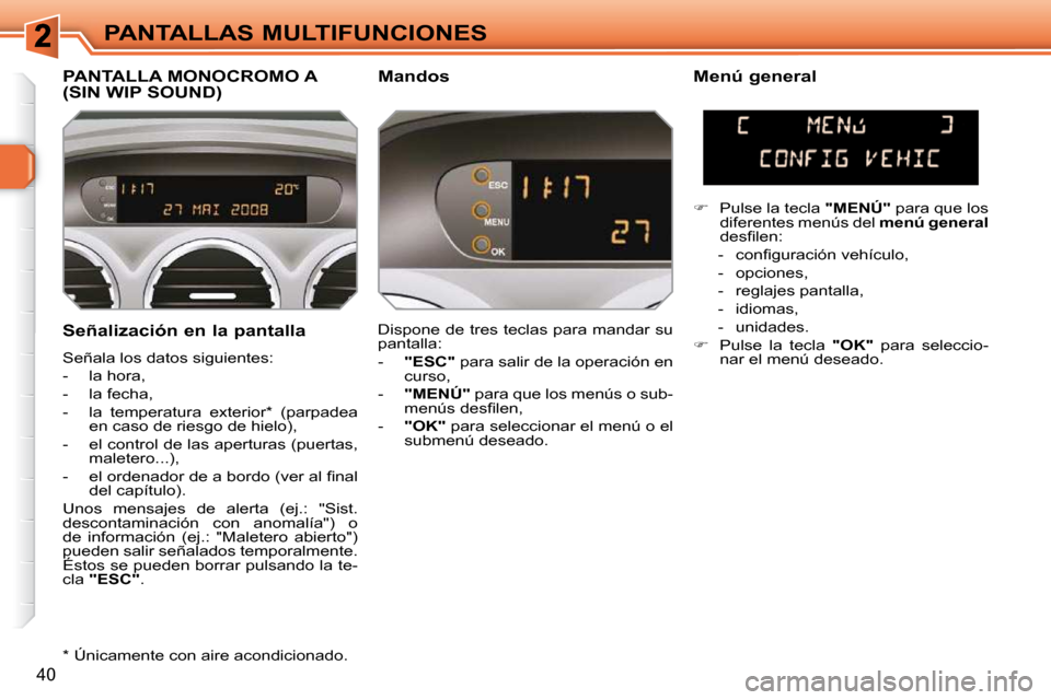Peugeot 308 SW BL 2009.5 Manual del propietario (in Spanish) 40
PANTALLAS MULTIFUNCIONES
Señalización en la pantalla
Señala los datos siguientes:
- la hora,
- la fecha,
- la temperatura exterior * (parpadea en caso de riesgo de hie Peugeot 308 SW BL 2009.5 Manual del propietario (in Spanish) 40
PANTALLAS MULTIFUNCIONES
Señalización en la pantalla
Señala los datos siguientes:
- la hora,
- la fecha,
- la temperatura exterior * (parpadea en caso de riesgo de hie