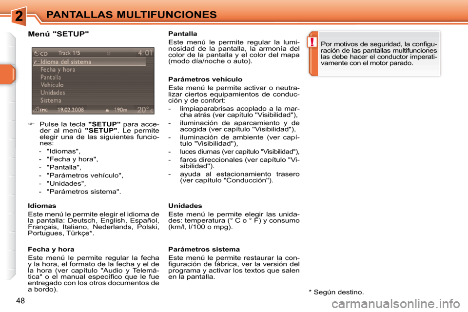 Peugeot 308 SW BL 2009.5  Manual del propietario (in Spanish) !
48
PANTALLAS MULTIFUNCIONES
    
�    Pulse  la  tecla    "SETUP"   para  acce-
der  al  menú    "SETUP" .  Le  permite 
elegir  una  de  las  siguientes  funcio- 
nes: 
   -   "Idiomas",  
  - 