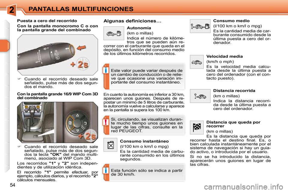 Peugeot 308 SW BL 2009.5  Manual del propietario (in Spanish) !
i
i
54
PANTALLAS MULTIFUNCIONES
� � �P�u�e�s�t�a� �a� �c�e�r�o� �d�e�l� �r�e�c�o�r�r�i�d�o�  
  
Con  la  pantalla  monocromo  C  o  con  
la pantalla grande del combinado   
   
�    Cuando  el 