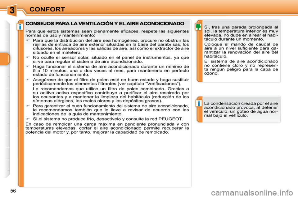 Peugeot 308 SW BL 2009.5  Manual del propietario (in Spanish) i
i
56
CONFORT  Si,  tras  una  parada  prolongada  al  
�s�o�l�,� �l�a� �t�e�m�p�e�r�a�t�u�r�a� �i�n�t�e�r�i�o�r� �e�s� �m�u�y� 
elevada, no dude en airear el habi-
táculo durante un momento.   
Col
