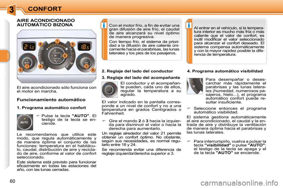 Peugeot 308 SW BL 2009.5  Manual del propietario (in Spanish) ii
60
CONFORT� �C�o�n� �e�l� �m�o�t�o�r� �f�r�í�o�,� �a� �ﬁ� �n� �d�e� �e�v�i�t�a�r� �u�n�a�  
�g�r�a�n� �d�i�f�u�s�i�ó�n� �d�e� �a�i�r�e� �f�r�í�o�,� �e�l� �c�a�u�d�a�l� 
de  aire  alcanzará  s