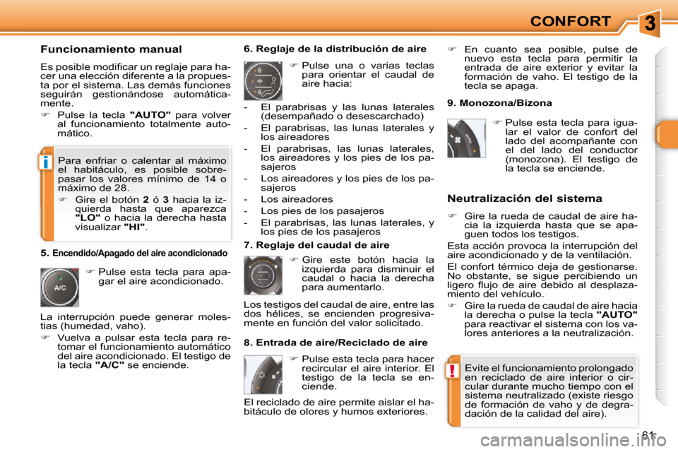 Peugeot 308 SW BL 2009.5  Manual del propietario (in Spanish) !
i
61
CONFORT
  Funcionamiento manual  
� �E�s� �p�o�s�i�b�l�e� �m�o�d�i�ﬁ� �c�a�r� �u�n� �r�e�g�l�a�j�e� �p�a�r�a� �h�a�- 
cer una elección diferente a la propues-
ta por el sistema. Las demás f