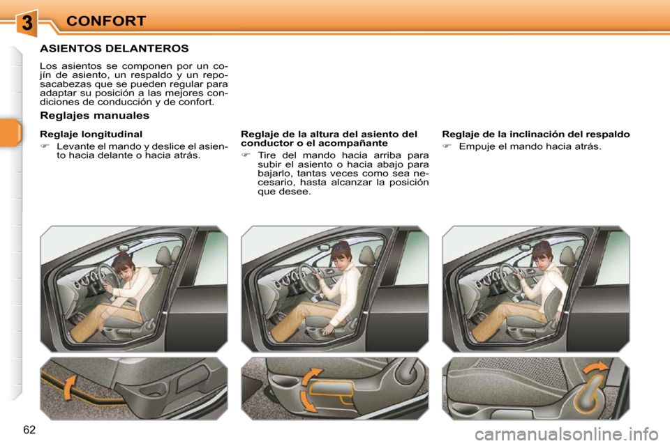 Peugeot 308 SW BL 2009.5  Manual del propietario (in Spanish) �6�2
CONFORT
ASIENTOS DELANTEROS 
 Los  asientos  se  componen  por  un  co- 
�j�í�n�  �d�e�  �a�s�i�e�n�t�o�,�  �u�n�  �r�e�s�p�a�l�d�o�  �y�  �u�n�  �r�e�p�o�-
sacabezas que se pueden regular para 