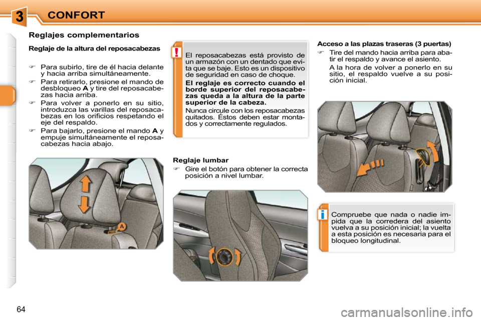 Peugeot 308 SW BL 2009.5  Manual del propietario (in Spanish) !
i
�6�4
CONFORT        
Acceso a las plazas traseras (3 puertas) 
   
� � �  �T�i�r�e� �d�e�l� �m�a�n�d�o� �h�a�c�i�a� �a�r�r�i�b�a� �p�a�r�a� �a�b�a�-
�t�i�r� �e�l� �r�e�s�p�a�l�d�o� �y� �a�v�a�n