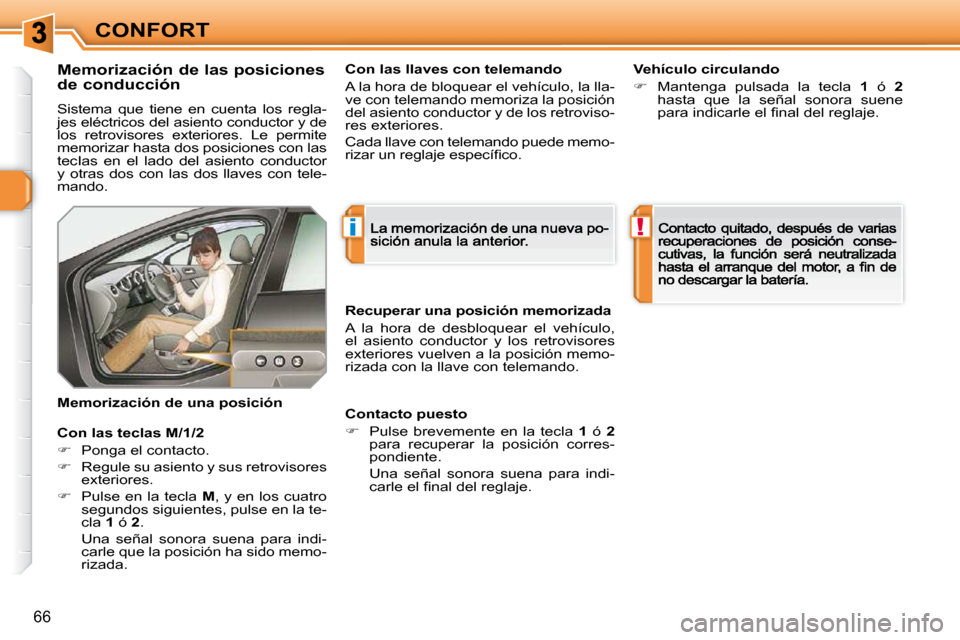 Peugeot 308 SW BL 2009.5  Manual del propietario (in Spanish) i!
66
CONFORT
  Memorización de las posiciones  
de conducción 
 Sistema  que  tiene  en  cuenta  los  regla-�j�e�s� �e�l�é�c�t�r�i�c�o�s� �d�e�l� �a�s�i�e�n�t�o� �c�o�n�d�u�c�t�o�r� �y� �d�e� los 