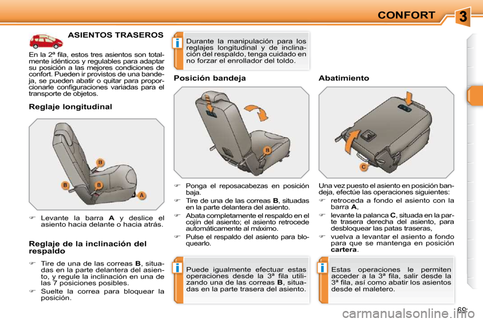 Peugeot 308 SW BL 2009.5  Manual del propietario (in Spanish) ii
i
69
CONFORT
ASIENTOS TRASEROS 
  Reglaje longitudinal  
  Reglaje de la inclinación del  
respaldo  
   
� � �  �T�i�r�e� �d�e� �u�n�a� �d�e� �l�a�s� �c�o�r�r�e�a�s� �  B , situa-
das en la pa