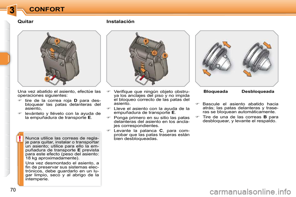 Peugeot 308 SW BL 2009.5  Manual del propietario (in Spanish) !
70
CONFORT
  Quitar    Instalación  
� �U�n�a� �v�e�z� �a�b�a�t�i�d�o� �e�l� �a�s�i�e�n�t�o�,� �e�f�e�c�t�ú�e� �l�a�s�  
operaciones siguientes:  
   
�    tire  de  la  correa  roja    D   par