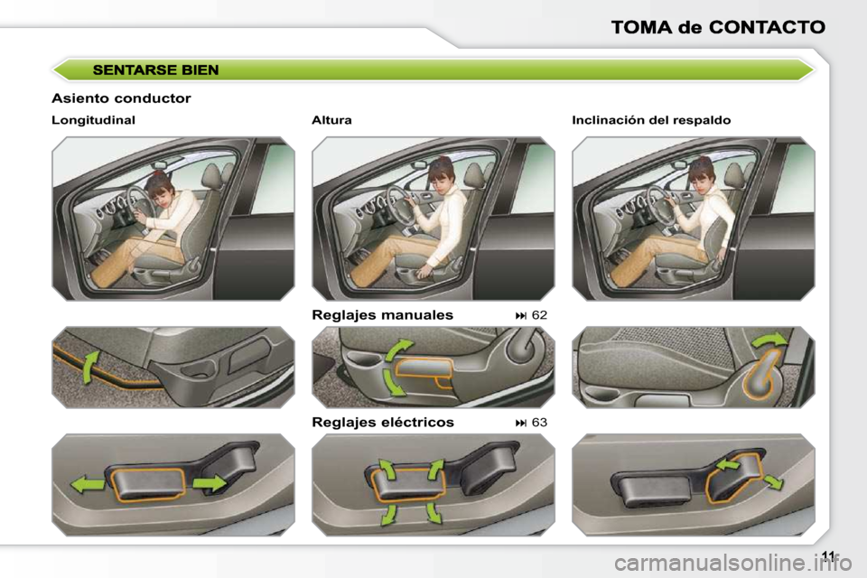 Peugeot 308 SW BL 2009.5  Manual del propietario (in Spanish)   Asiento conductor   Reglajes manuales  
  Reglajes eléctricos 
  Longitudinal  
   
�   62   
   
�   63     Inclinación del respaldo   
  Altura                   