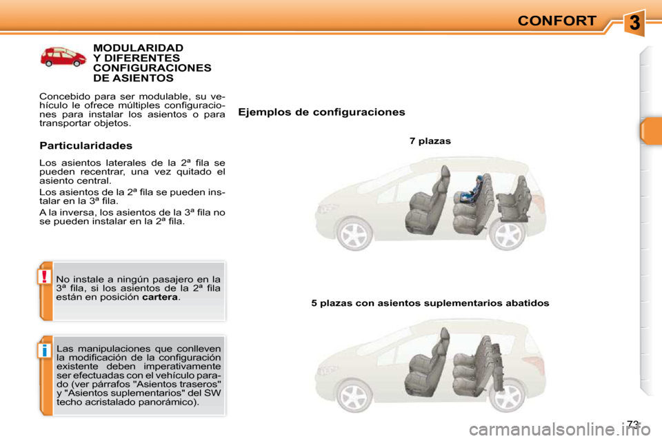 Peugeot 308 SW BL 2009.5  Manual del propietario (in Spanish) i
!
73
CONFORT
MODULARIDAD Y DIFERENTES CONFIGURACIONES DE ASIENTOS 
  Ejemplos de configuraciones   7 plazas  
 Las  manipulaciones  que  conlleven  
�l�a�  �m�o�d�i�ﬁ� �c�a�c�i�ó�n�  �d�e�  �l�a�