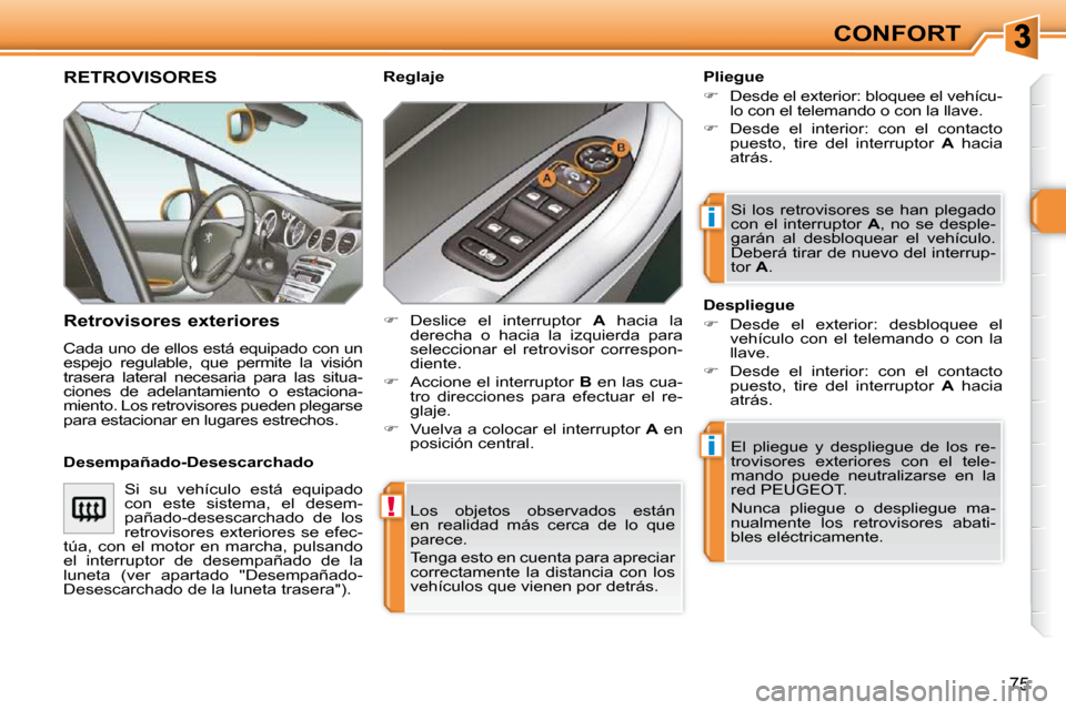 Peugeot 308 SW BL 2009.5  Manual del propietario (in Spanish) !
i
i
75
CONFORT
 Los  objetos  observados  están  
en  realidad  más  cerca  de  lo  que 
 parece.  
� �T�e�n�g�a� �e�s�t�o� �e�n� �c�u�e�n�t�a� �p�a�r�a� �a�p�r�e�c�i�a�r�  
correctamente  la  dis