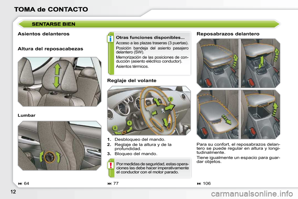 Peugeot 308 SW BL 2009.5  Manual del propietario (in Spanish) i
!
  Reglaje del volante  
   
1.    Desbloqueo del mando. 
  
2.    Reglaje de la altura y de la 
profundidad. 
  
3.    Bloqueo del mando.  
  Asientos delanteros 
  Otras funciones disponibles... 