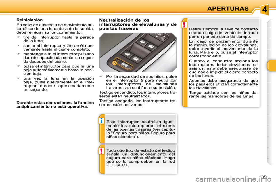 Peugeot 308 SW BL 2009.5  Manual del propietario (in Spanish) !
i
!
85
APERTURAS
 Este  interruptor  neutraliza  igual- 
mente  los  interruptores  interiores 
de las puertas traseras (ver capítu-
lo "Seguro para niños-Seguro para 
niños eléctrico").  
 Todo