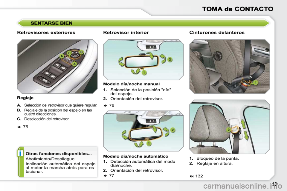 Peugeot 308 SW BL 2009.5  Manual del propietario (in Spanish) i
  Retrovisores exteriores  
  Reglaje    Otras funciones disponibles...  
 Abatimiento/Despliegue.  
� �I�n�c�l�i�n�a�c�i�ó�n�  �a�u�t�o�m�á�t�i�c�a�  �d�e�l�  �e�s�p�e�j�o�  
al  meter  la  march