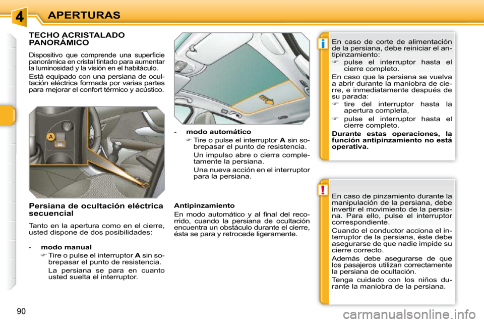 Peugeot 308 SW BL 2009.5  Manual del propietario (in Spanish) !
i
90
APERTURAS
TECHO ACRISTALADO PANORÁMICO 
� �D�i�s�p�o�s�i�t�i�v�o�  �q�u�e�  �c�o�m�p�r�e�n�d�e�  �u�n�a�  �s�u�p�e�r�ﬁ� �c�i�e�  
panorámica en cristal tintado para aumentar 
la luminosidad
