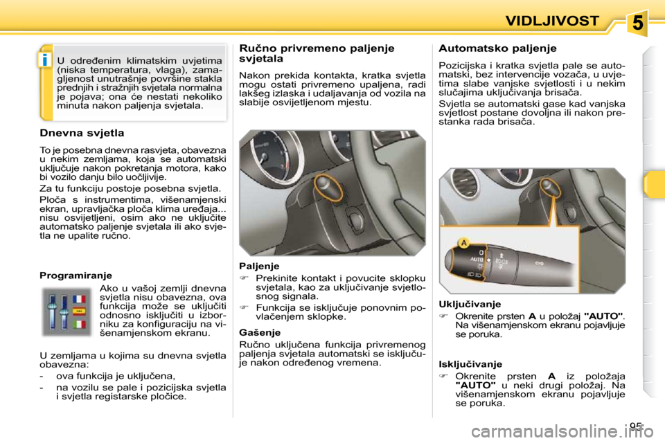 Peugeot 308 SW BL 2009.5  Vodič za korisnike (in Croatian) i
95
VIDLJIVOST
� � � � � � �R�u�č�n�o� �p�r�i�v�r�e�m�e�n�o� �p�a�l�j�e�n�j�e�  
svjetala  
� �N�a�k�o�n�  �p�r�e�k�i�d�a�  �k�o�n�t�a�k�t�a�,�  �k�r�a�t�k�a�  �s�v�j�e�t�l�a�  
�m�o�g�u�  �o�s�t�a�