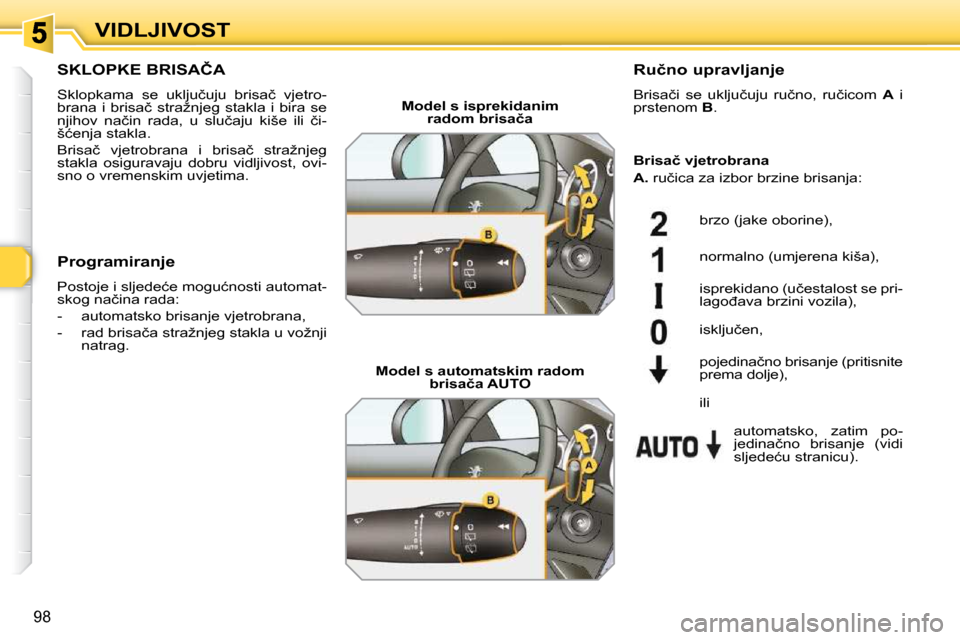 Peugeot 308 SW BL 2009.5  Vodič za korisnike (in Croatian) 98
VIDLJIVOST
�S�K�L�O�P�K�E� �B�R�I�S�A�Č�A� 
� �S�k�l�o�p�k�a�m�a�  �s�e�  �u�k�l�j�u�č�u�j�u�  �b�r�i�s�a�č�  �v�j�e�t�r�o�- 
�b�r�a�n�a�  �i�  �b�r�i�s�a�č�  �s�t�r�a�ž�n�j�e�g�  �s�t�a�k�l�a