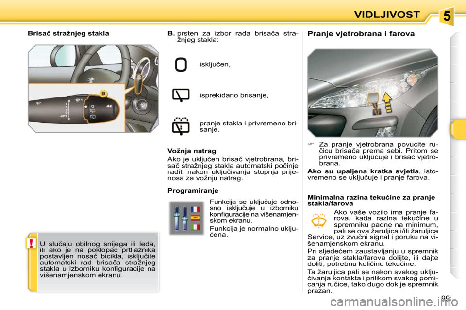 Peugeot 308 SW BL 2009.5  Vodič za korisnike (in Croatian) !
99
VIDLJIVOST
          Pranje vjetrobrana i farova 
  
B. � � � �p�r�s�t�e�n�  �z�a�  �i�z�b�o�r�  �r�a�d�a�  �b�r�i�s�a�č�a�  �s�t�r�a�-
�ž�n�j�e�g� �s�t�a�k�l�a�:� 
� �i�s�k�l�j�u�č�e�n�,�  
�