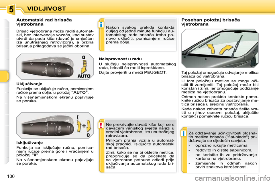 Peugeot 308 SW BL 2009.5  Vodič za korisnike (in Croatian) !
i
i
�1�0�0
VIDLJIVOST          
�P�o�s�e�b�a�n� �p�o�l�o�ž�a�j� �b�r�i�s�a�č�a�  
vjetrobrana 
            
�A�u�t�o�m�a�t�s�k�i� �r�a�d� �b�r�i�s�a�č�a� 
vjetrobrana  
� �B�r�i�s�a�č� �v�j�e�t�