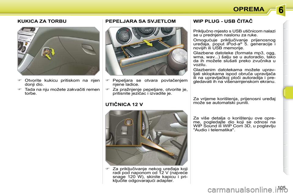 Peugeot 308 SW BL 2009.5  Vodič za korisnike (in Croatian) 105
OPREMA
�U�T�I�Č�N�I�C�A� �1�2� �V� 
   
� � �  �Z�a�  �p�r�i�k�l�j�u�č�i�v�a�n�j�e�  �n�e�k�o�g�  �u�r�e�đ�a�j�a�  �k�o�j�i� 
�r�a�d�i� �p�o�d� �n�a�p�o�n�o�m� �o�d� �1�2� �V� �(�n�a�j�v�e�