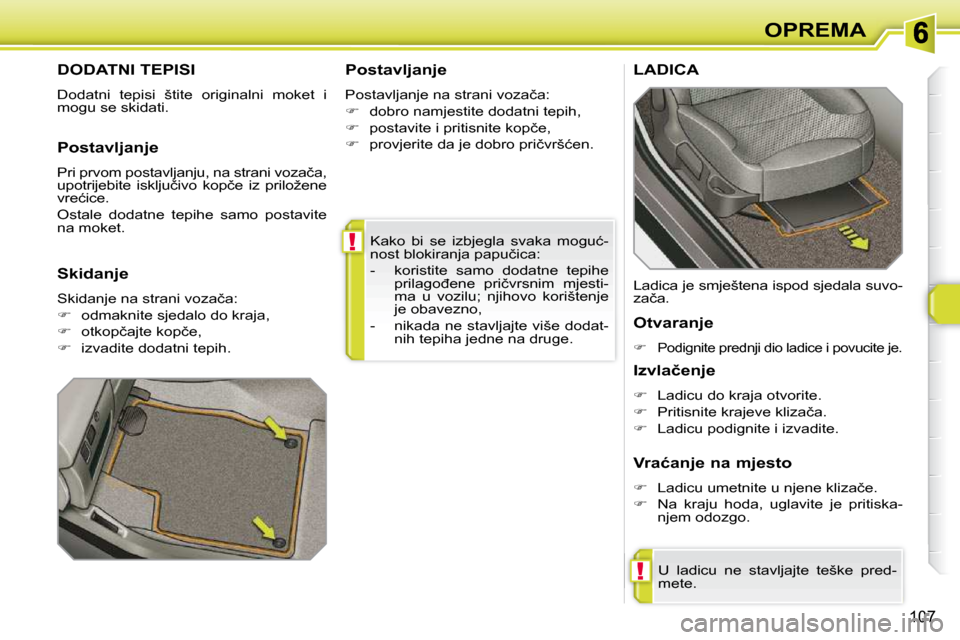 Peugeot 308 SW BL 2009.5  Vodič za korisnike (in Croatian) !
!
107
OPREMA
� �K�a�k�o�  �b�i�  �s�e�  �i�z�b�j�e�g�l�a�  �s�v�a�k�a�  �m�o�g�u�ć�- 
�n�o�s�t� �b�l�o�k�i�r�a�n�j�a� �p�a�p�u�č�i�c�a�:�  
� � � �-� �  �k�o�r�i�s�t�i�t�e�  �s�a�m�o�  �d�o�d�a�t�
