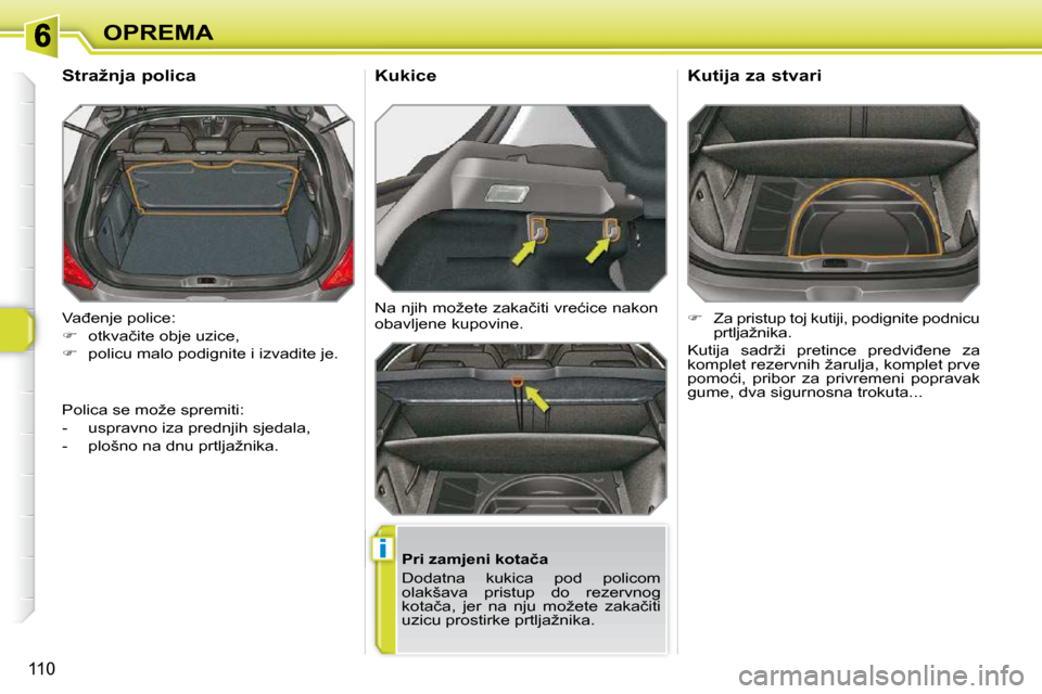 Peugeot 308 SW BL 2009.5  Vodič za korisnike (in Croatian) �i
110
OPREMA
� �V�a�đ�e�n�j�e� �p�o�l�i�c�e�:�  
   
� � �  �o�t�k�v�a�č�i�t�e� �o�b�j�e� �u�z�i�c�e�,� 
  
� � �  �p�o�l�i�c�u� �m�a�l�o� �p�o�d�i�g�n�i�t�e� �i� �i�z�v�a�d�i�t�e� �j�e�.� � 
