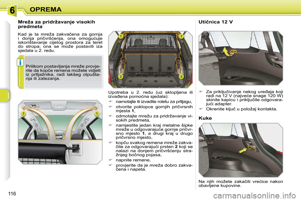 Peugeot 308 SW BL 2009.5  Vodič za korisnike (in Croatian) �i
116
OPREMA
� � � � � � �M�r�e�ž�a� �z�a� �p�r�i�d�r�ž�a�v�a�n�j�e� �v�i�s�o�k�i�h�  
�p�r�e�d�m�e�t�a�  
� �K�a�d�  �j�e�  �t�a�  �m�r�e�ž�a�  �z�a�k�v�a�č�e�n�a�  �z�a�  �g�o�r�n�j�a�  
�i�  �